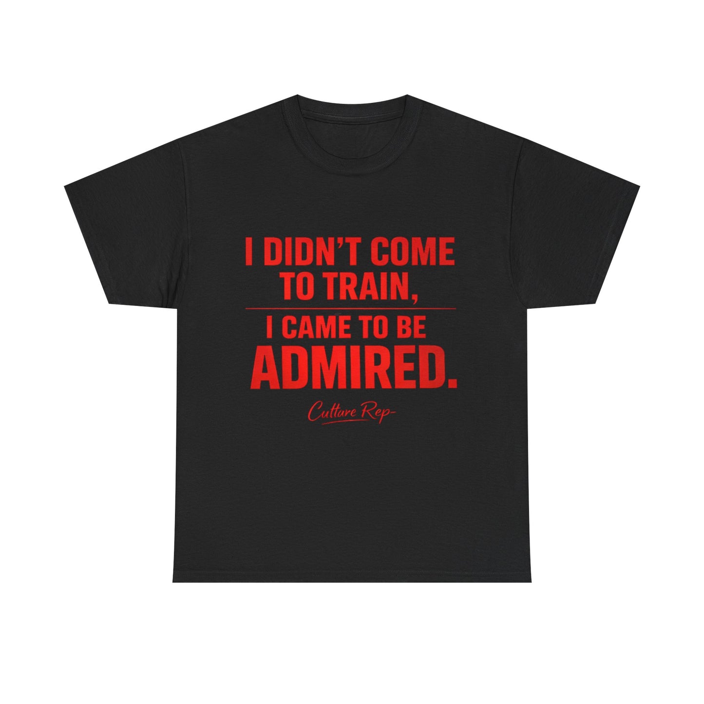 "I Didn’t Come to Train, I Came to Be Admired" Tshirt