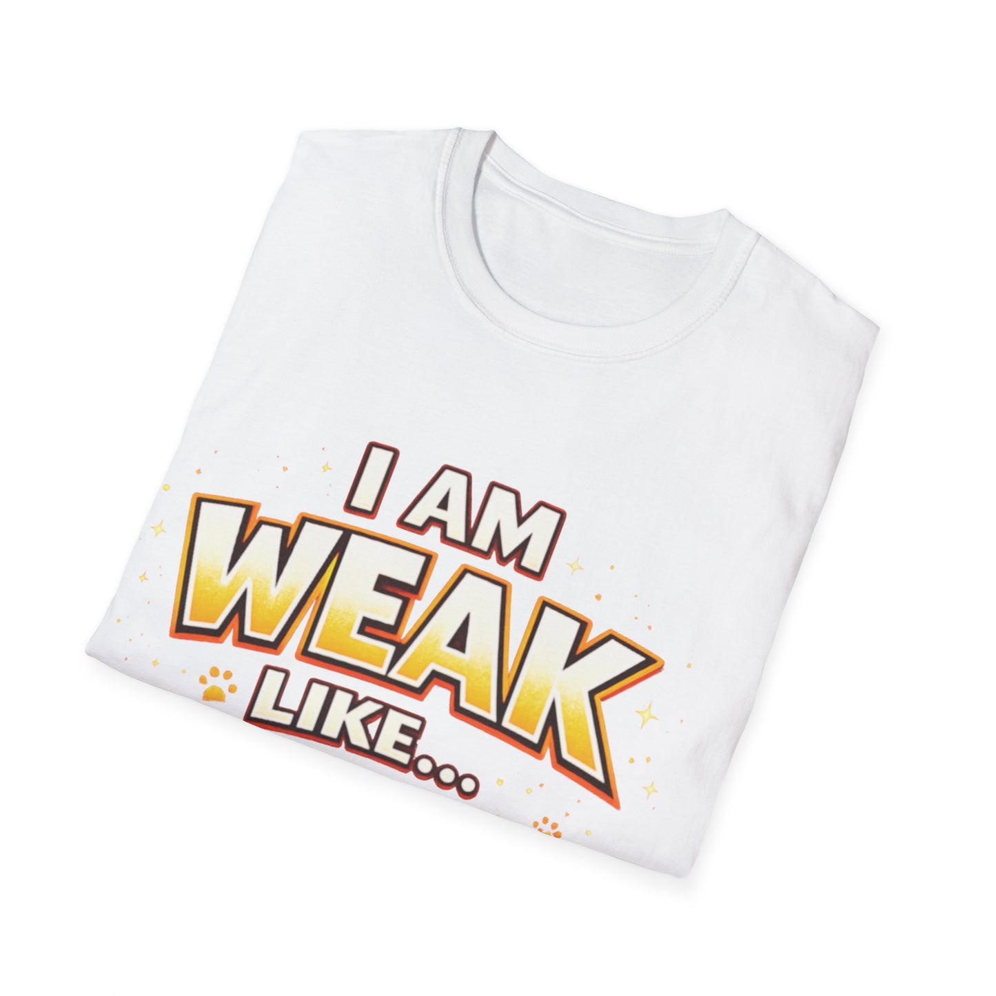 "I Am Weak Like...Kitten " Tee