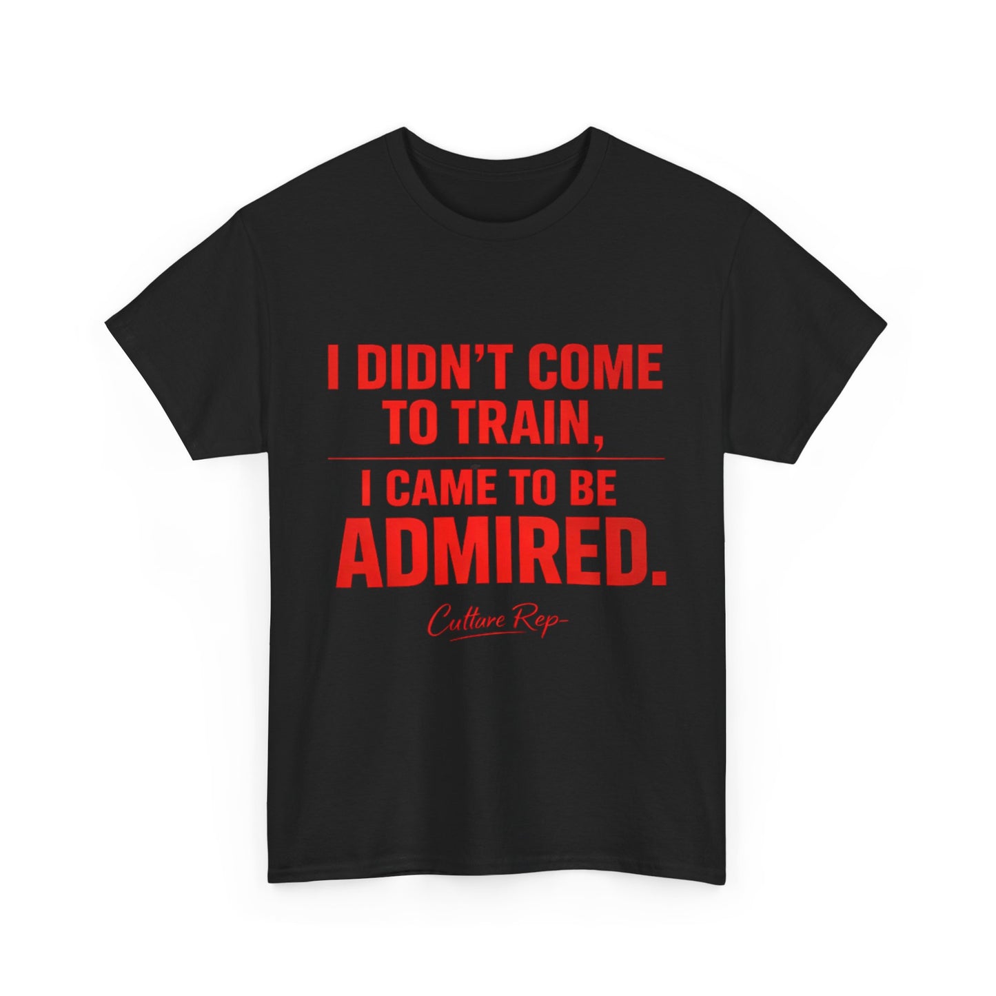 "I Didn’t Come to Train, I Came to Be Admired" Tshirt