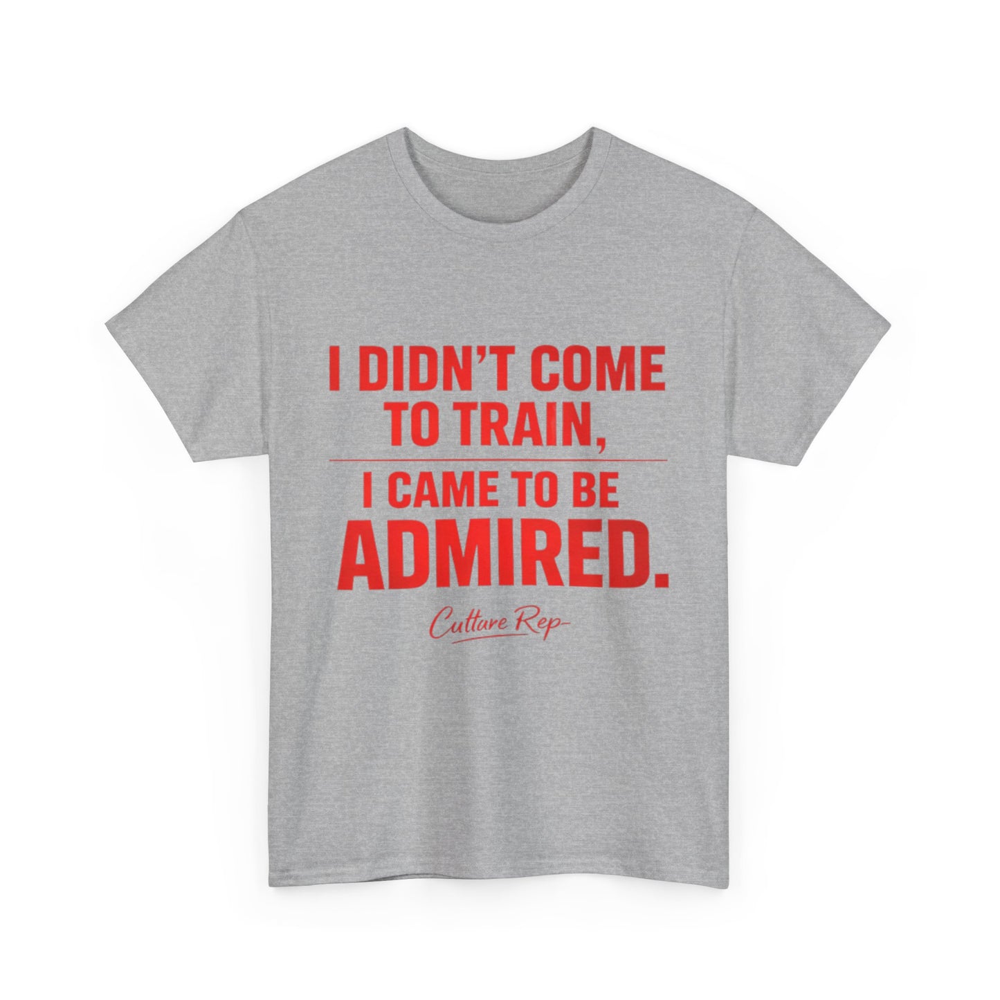 "I Didn’t Come to Train, I Came to Be Admired" Tshirt
