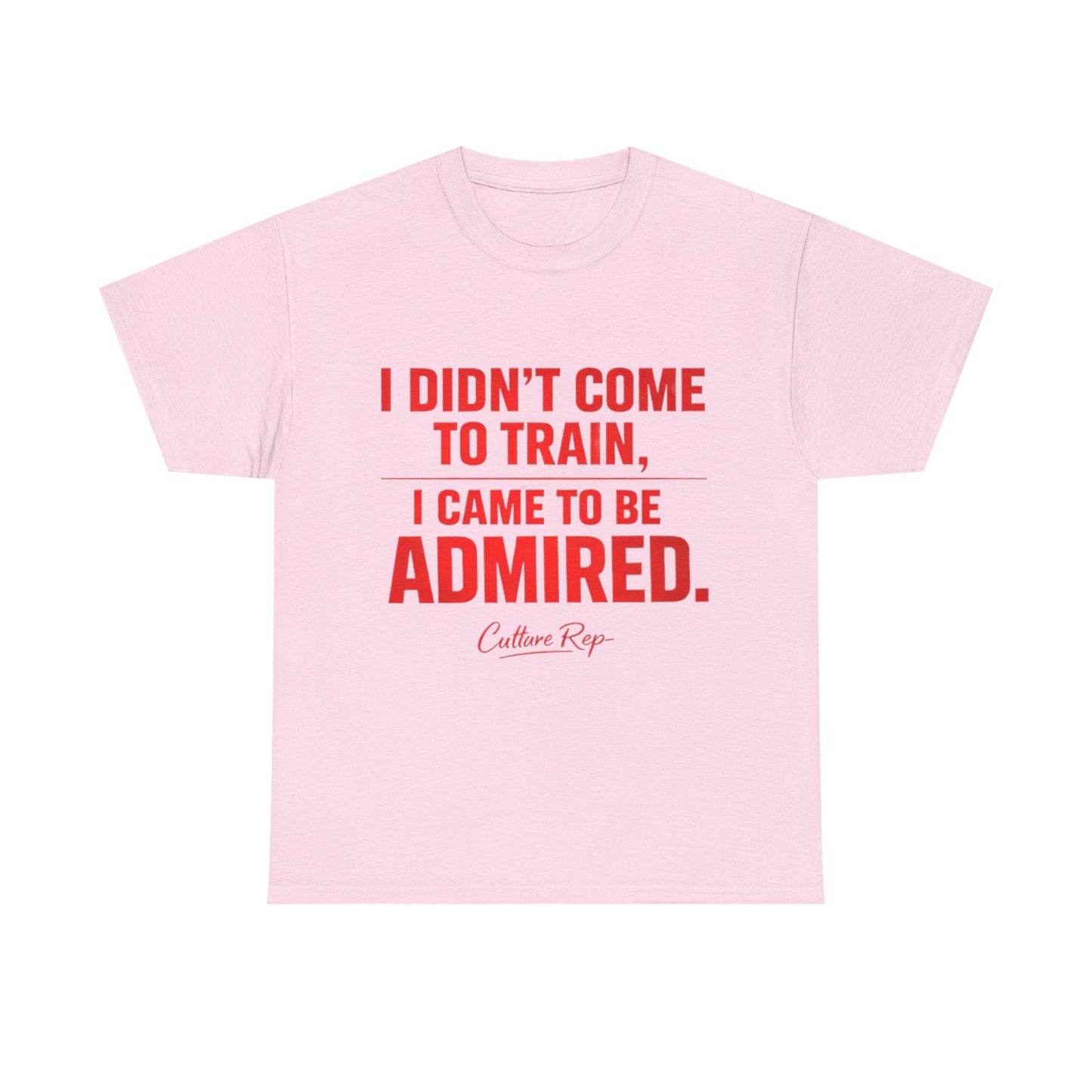 "I Didn’t Come to Train, I Came to Be Admired" Tshirt
